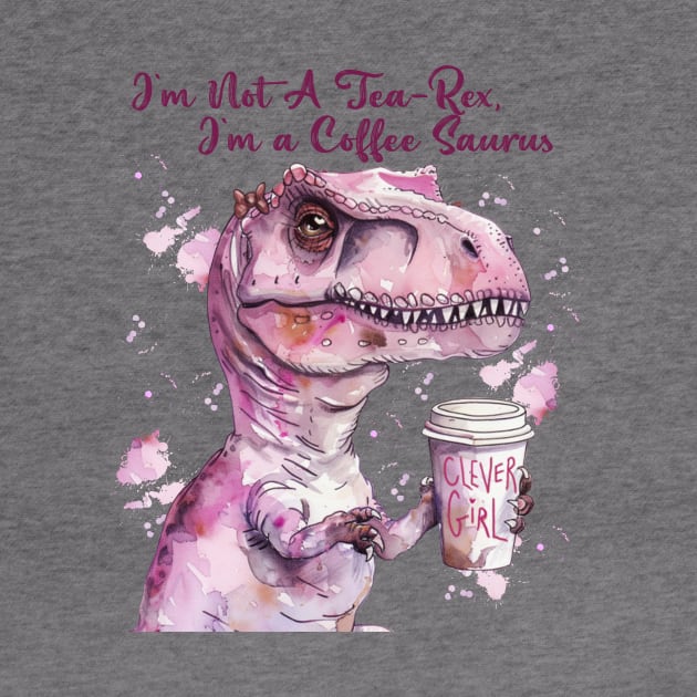 I'm Not A Tea-Rex I'm A Coffee saurus by celestewilliey